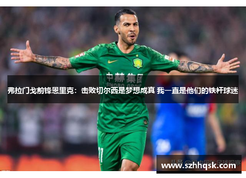 弗拉门戈前锋恩里克：击败切尔西是梦想成真 我一直是他们的铁杆球迷