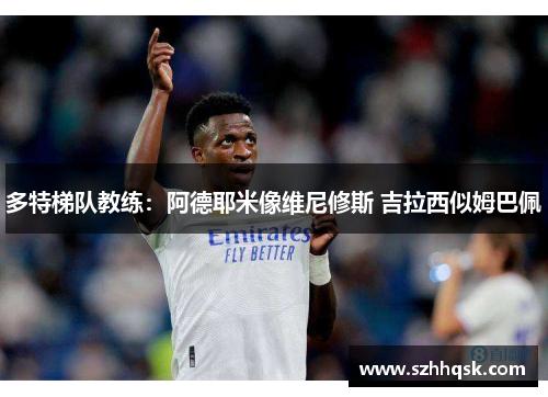 多特梯队教练：阿德耶米像维尼修斯 吉拉西似姆巴佩